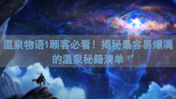 温泉物语1顾客必看！揭秘最容易爆满的温泉秘籍清单
